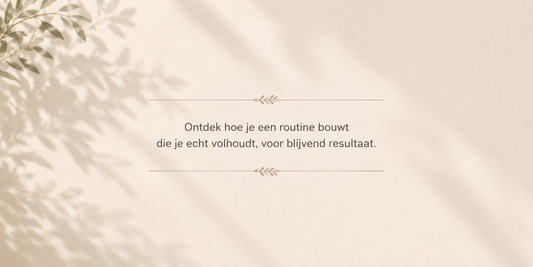 Hoe bouw je een huidverzorgingsroutine op die je volhoudt?